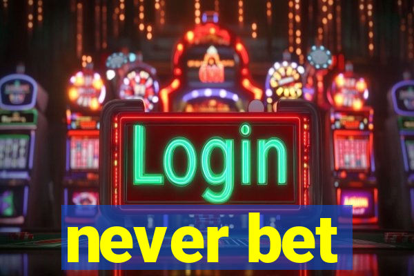 never bet